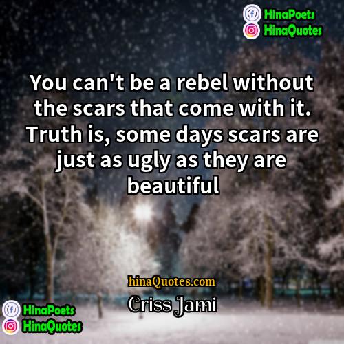 Criss Jami Quotes | You can't be a rebel without the